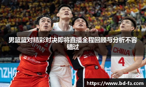 男篮篮对精彩对决即将直播全程回顾与分析不容错过