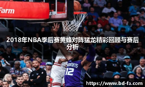 2018年NBA季后赛黄蜂对阵猛龙精彩回顾与赛后分析